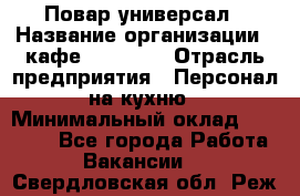 Повар-универсал › Название организации ­ кафе Piligrim › Отрасль предприятия ­ Персонал на кухню › Минимальный оклад ­ 21 000 - Все города Работа » Вакансии   . Свердловская обл.,Реж г.